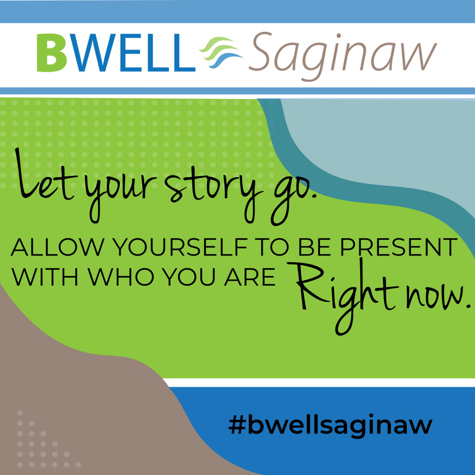 Let your story go. Allow yourself to be present with who you are right now.