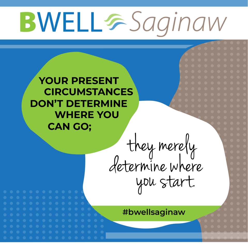 Your present circumstances don’t determine where you can go; they merely determine where you start.